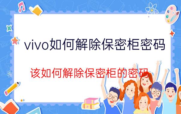 vivo如何解除保密柜密码 该如何解除保密柜的密码？